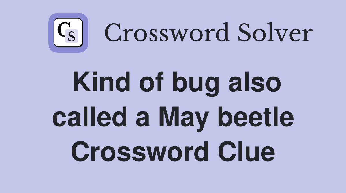 Kind of bug also called a May beetle Crossword Clue Answers Crossword Solver
